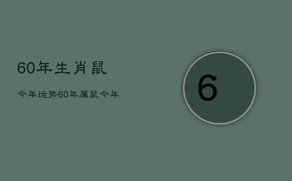 60年生肖鼠今年运势，60年属鼠今年运势