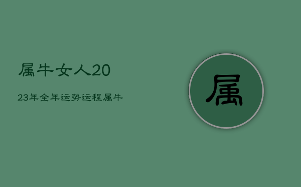 属牛女人2023年全年运势运程，属牛女在2022年的运势