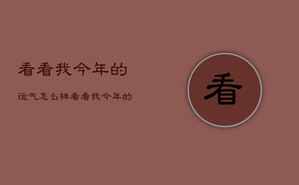 看看我今年的运气怎么样，看看我今年的运气如何  第1张
