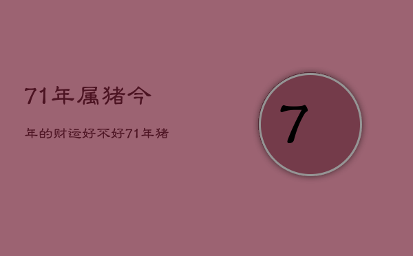 71年属猪今年的财运好不好，71年猪的财运今年怎么样