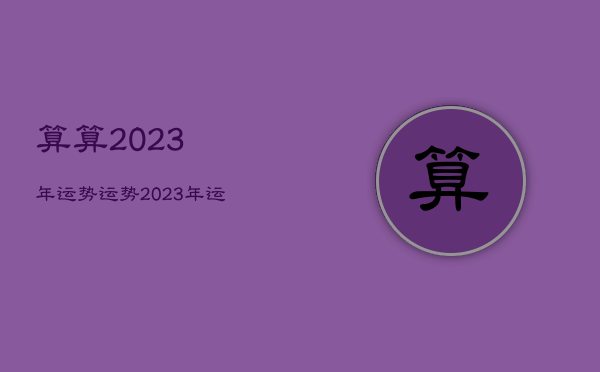 算算2023年运势，运势2023年运势免费