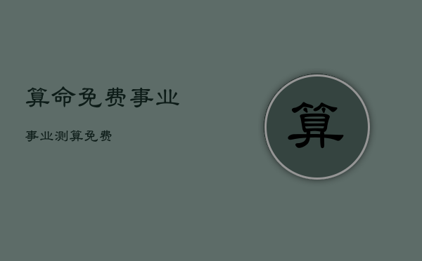 算命免费事业，事业测算免费  第1张