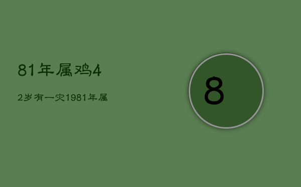 81年属鸡42岁有一灾，1981年属鸡42岁  第1张