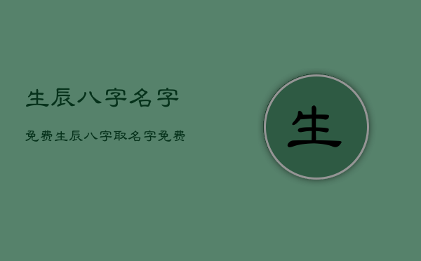 生辰八字名字免费，生辰八字取名字免费起名  第1张