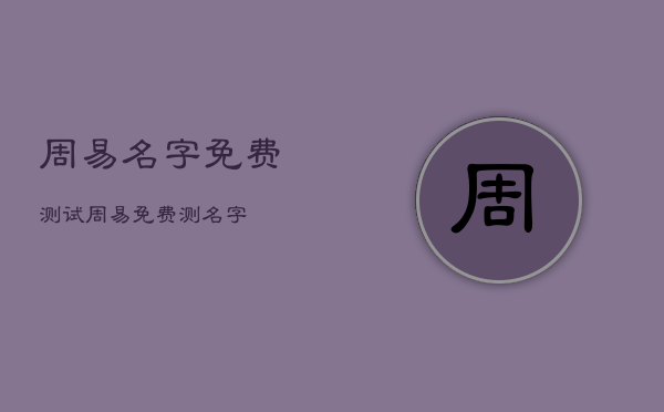 周易名字免费测试，周易 免费测名字