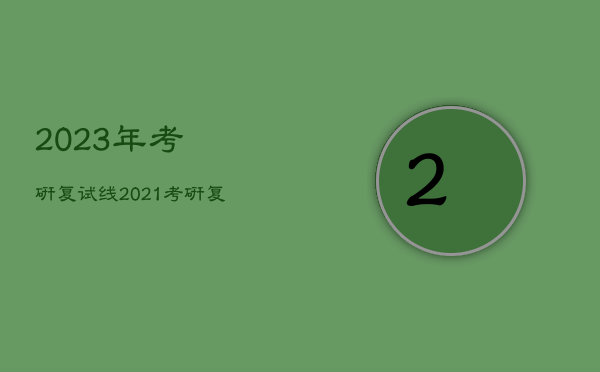 2023年
考研复试线，2021
考研复试线