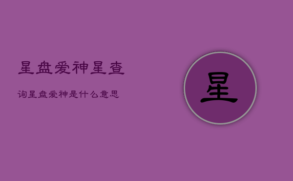 星盘爱神星查询，星盘爱神是什么意思  第1张