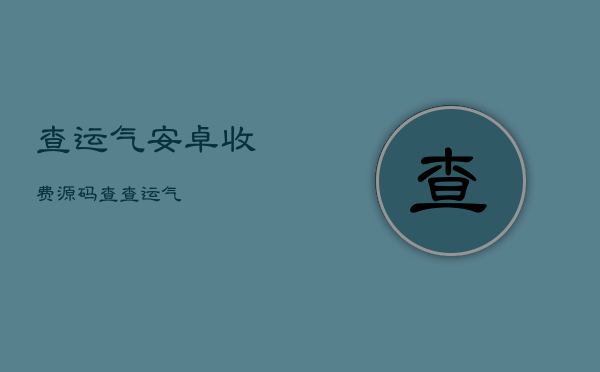 查运气安卓收费源码，查查运气