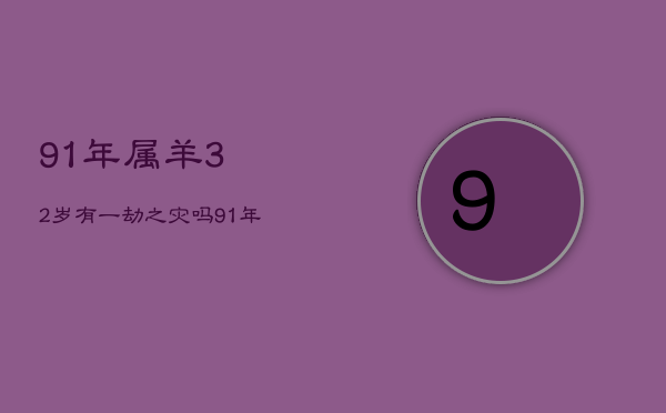 91年属羊32岁有一劫之灾吗，91年属羊31岁有姻缘吗