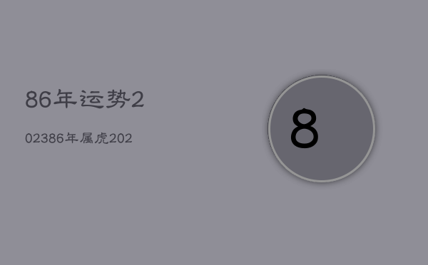 86年运势2023，86年属虎2023年运势  第1张