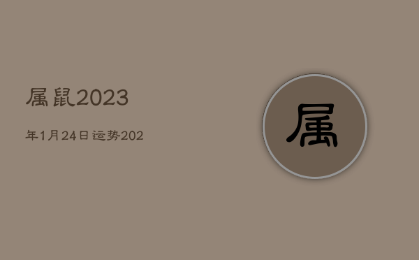 属鼠2023年1月24日运势，2021年1月24日鼠运势