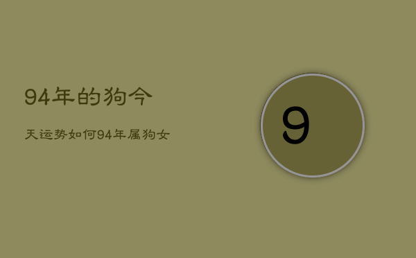 94年的狗今天运势如何，94年属狗女今日运势查询