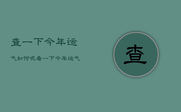 查一下今年运气如何呢，看一下今年运气好不好