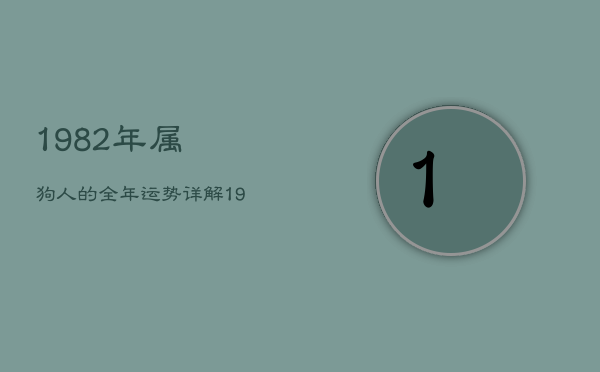 1982年属狗人的全年运势详解，1982年属狗年运势2021年运势