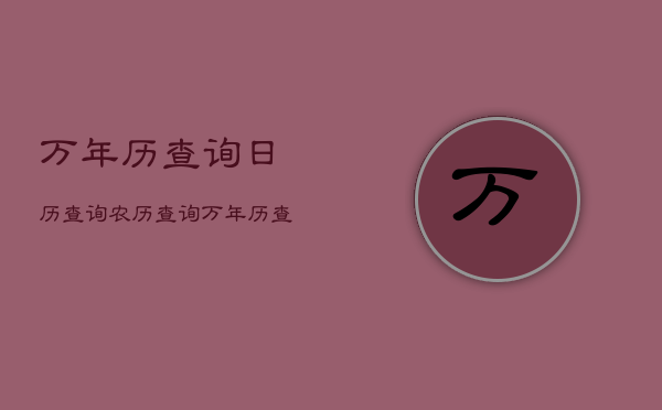 万年历查询日历查询农历查询，万年历查询日历查询农历查询表