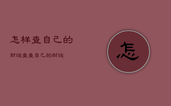 怎样查自己的财运，查查自己的财运  第1张