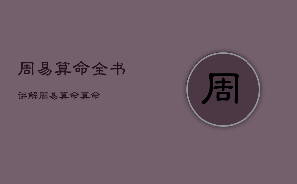 周易算命全书讲解，周易算命算命  第1张