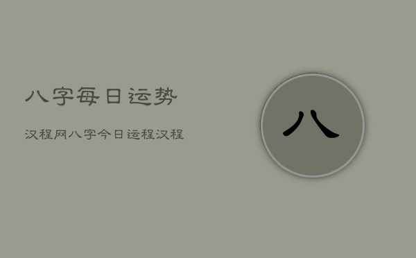 八字每日运势汉程网，八字今日运程 汉程