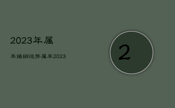 2023年属羊婚姻运势，属羊2023年感情运势