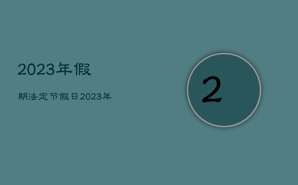 2023年假期法定节假日，2023年法定节假日表